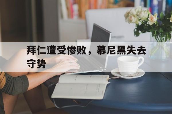 IM电竞-拜仁遭受惨败，慕尼黑失去守势